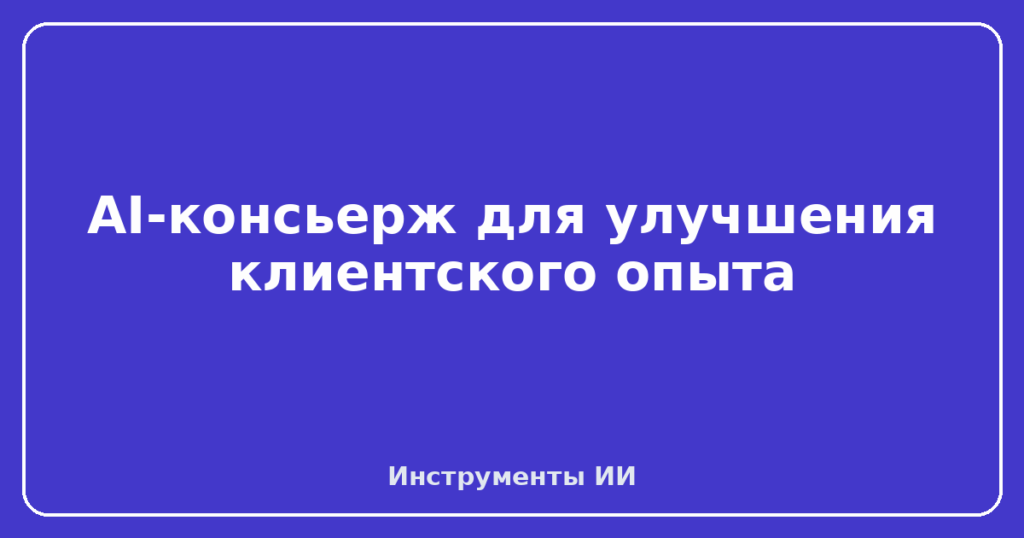 AI-консьерж для улучшения клиентского опыта