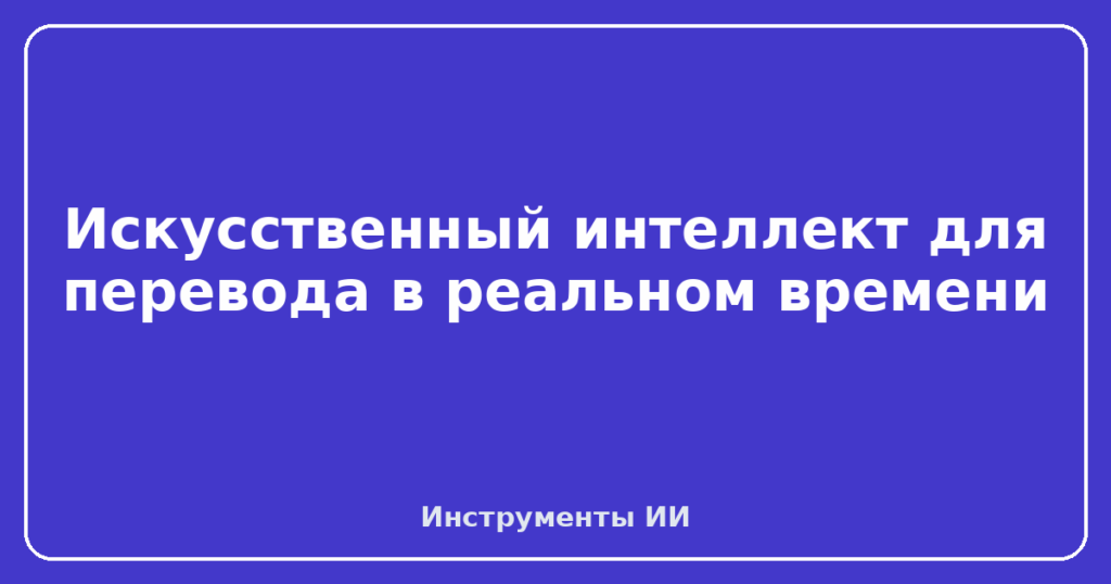 Искусственный интеллект для перевода в реальном времени