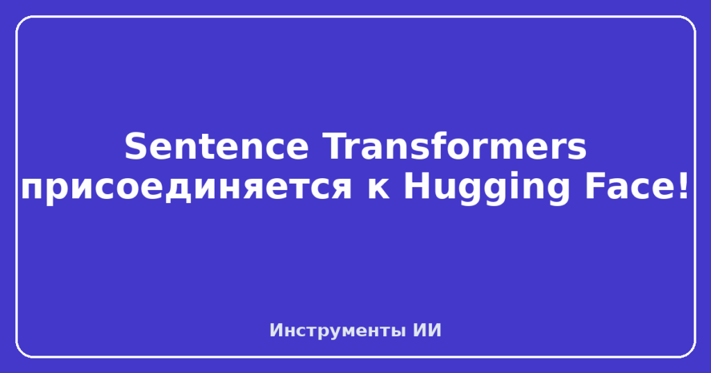 Sentence Transformers присоединяется к Hugging Face!