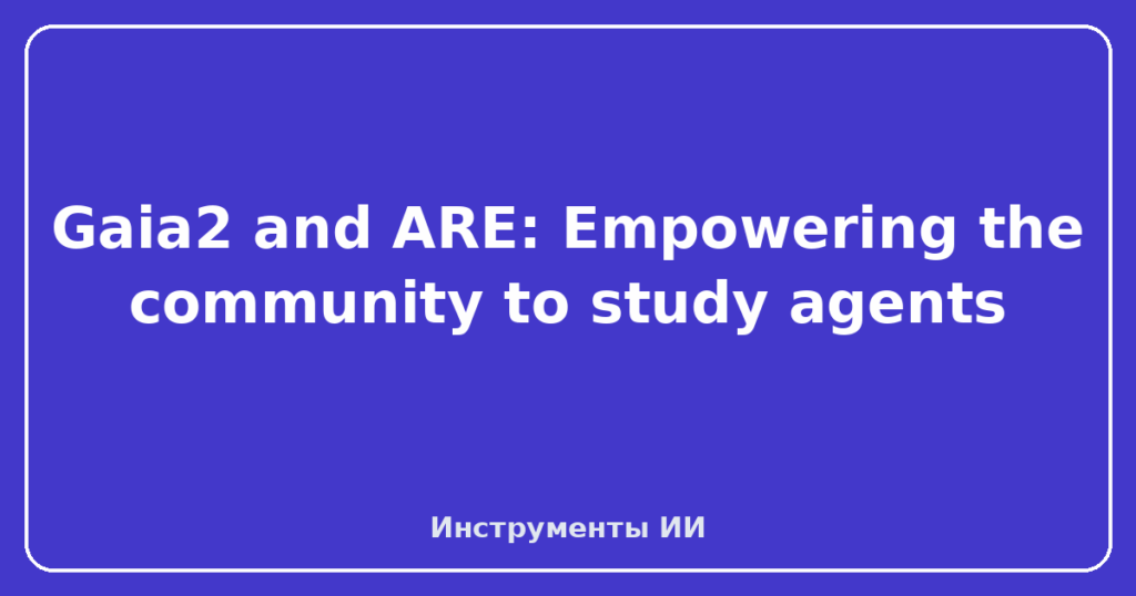 Gaia2 and ARE: Empowering the community to study agents