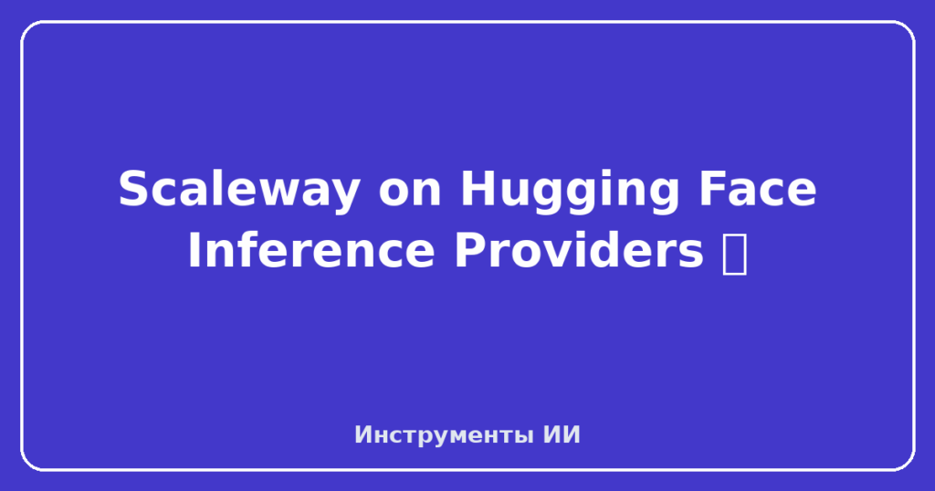 Scaleway on Hugging Face Inference Providers 🔥
