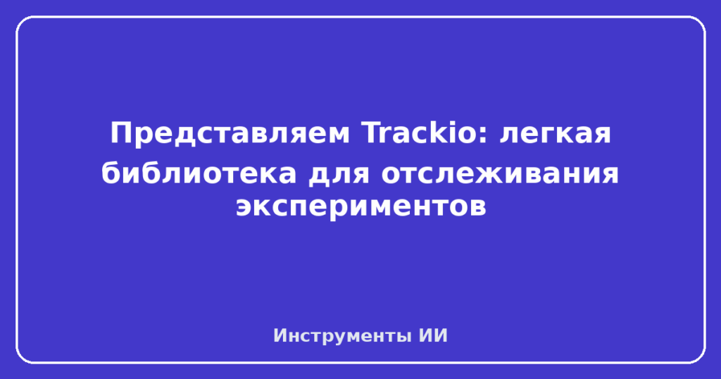 Представляем Trackio: легкая библиотека для отслеживания экспериментов