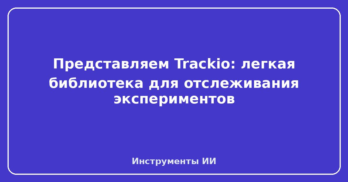 Trackio — Представляем Trackio: легкая библиотека для отслеживания экспериментов
