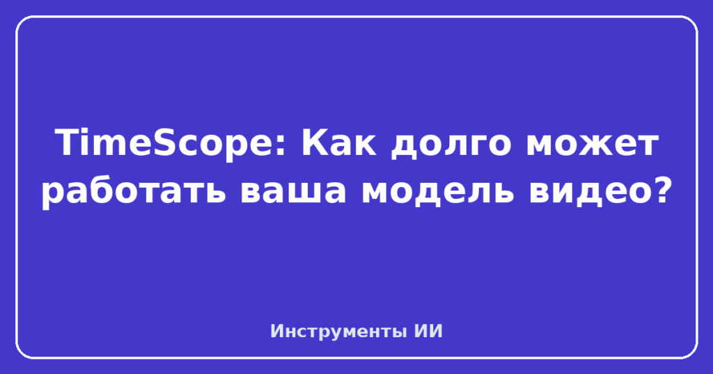 TimeScope: Как долго может работать ваша модель видео?