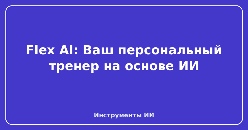Flex AI: Ваш персональный тренер на основе ИИ