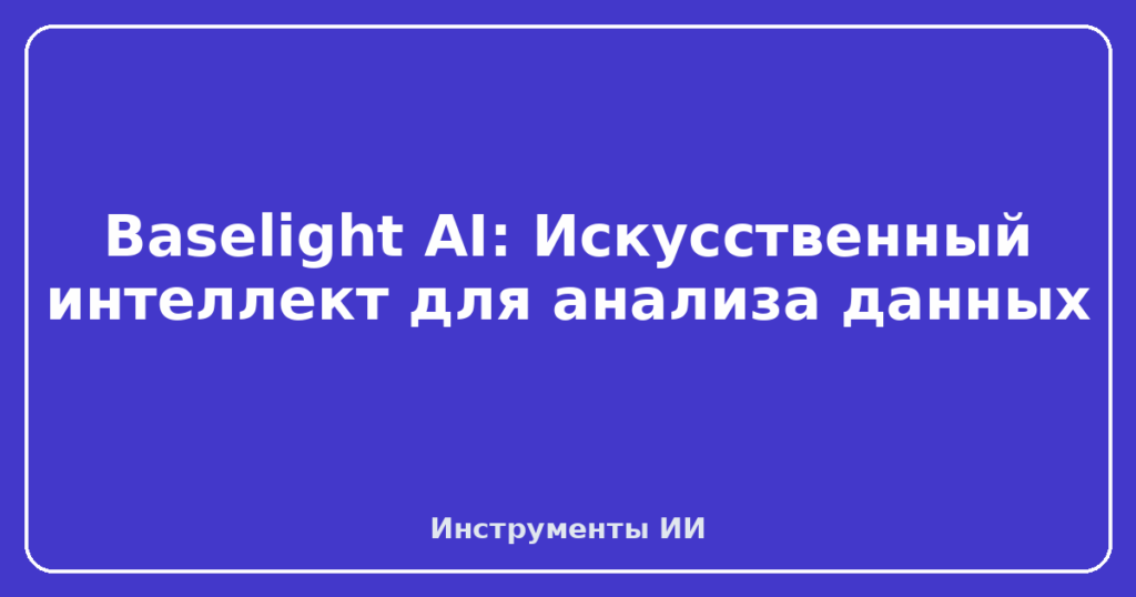Baselight AI: Искусственный интеллект для анализа данных